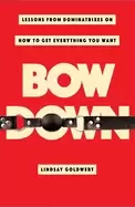 Image of bow down lessons from dominatrixes on how to get everything you want