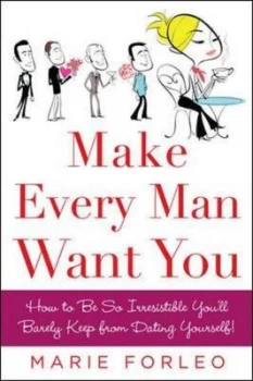Image of Make Every Man Want You How to Be so Irresistible Youll Barely Keep from Dating Yourself by Marie Forleo Paperback