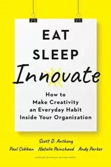 Image of Eat, Sleep, Innovate : How to Make Creativity an Everyday Habit Inside Your Organization