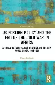 Image of US Foreign Policy and the End of the Cold War in Africa A Bridge between Global Conflict and the New World Order 1988-1994