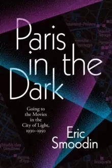 Image of Paris in the Dark : Going to the Movies in the City of Light, 1930-1950