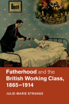 Image of Fatherhood and the British Working Class 1865-1914 by Julie-Marie Strange Hardback