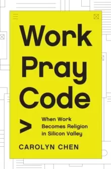 Image of Work Pray Code : When Work Becomes Religion in Silicon Valley