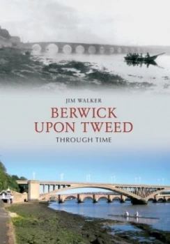 Image of Berwick upon Tweed through Time by Jim Walker Paperback