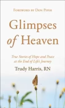 Image of Glimpses of Heaven : True Stories of Hope and Peace at the End of Life's Journey