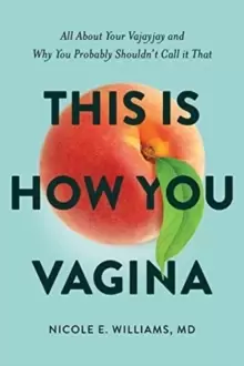Image of This is How You Vagina : All About Your Vajayjay and Why You Probably Shouldn't Call it That