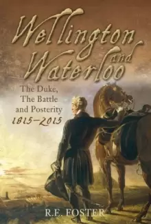 Image of Wellington and Waterloo : The Duke, the Battle and Posterity 1815-2015