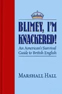 Image of blimey im knackered an americans survival guide to british english