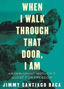 Image of When I Walk Through That Door, I Am : An Immigrant Mother's Quest
