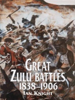 Image of Great Zulu Battles 1838-1906 by Ian Knight Hardback