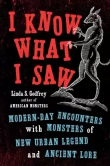 Image of I Know What I Saw : Modern-Day Encounters with Monsters of New Urban Legend and Ancient Lore