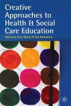 Image of Creative Approaches to Health and Social Care Education by Tony Warne Paperback