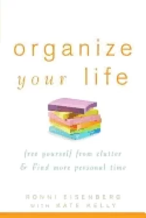Image of organize your life free yourself from clutter and find more personal time