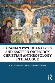 Image of Lacanian Psychoanalysis and Eastern Orthodox Christian Anthropology in Dialogue