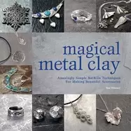 Image of magical metal clay amazingly simple no kiln techniques for making beautiful
