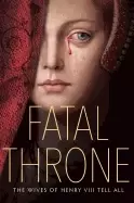 Image of fatal throne the wives of henry viii tell all
