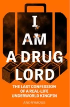 Image of I Am a Drug Lord : The Last Confession of a Real-Life Underworld Kingpin