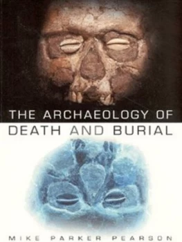 Image of The Archaeology of Death and Burial by Mike Parker Pearson Paperback