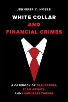 Image of White-Collar and Financial Crimes : A Casebook of Fraudsters, Scam Artists, and Corporate Thieves