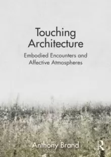 Image of Touching Architecture : Affective Atmospheres and Embodied Encounters