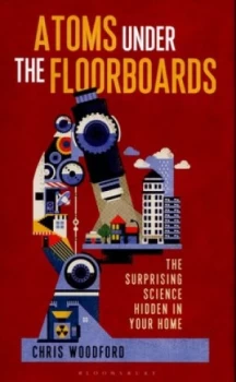 Image of Atoms under the Floorboards by Chris Woodford Hardback