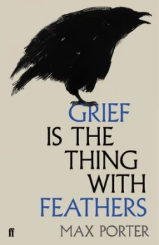 Image of Grief Is the Thing with Feathers by Max Porter Hardback