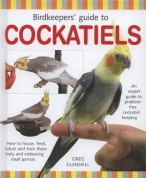Image of Birdkeepers Guide to Cockatiels by Greg Glendell Hardback