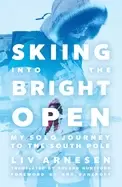 Image of skiing into the bright open my solo journey to the south pole