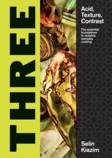 Image of Three : Acid, Texture, Contrast - The Essential Foundations to Redefine Everyday Cooking