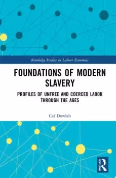 Image of Foundations of Modern SlaveryProfiles of Unfree and Coerced Labor through the Ages