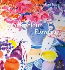 Image of The Magic of Watercolour Flowers : Step by step techniques and inspiration