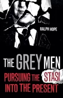 Image of The Grey Men : Pursuing the Stasi into the Present