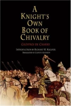 Image of A Knights Own Book of Chivalry by Geoffroi De Charny and Richard W Kaeuper and Elspeth Kennedy Paperback