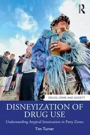 Image of Disneyization of Drug Use Understanding Atypical Intoxication in Party Zones