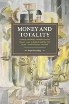 Image of Money And Totality : A Macro-Monetary Interpretation of Marx's Logic in Capital and the End of the 'Transformation Problem'