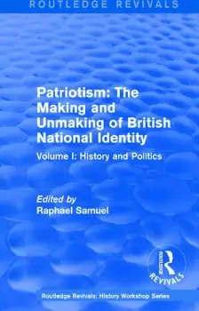 Image of Routledge Revivals: Patriotism: The Making and Unmaking of British National Identity (1989)Volume I: History and Politics