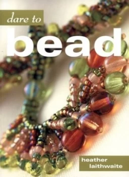 Image of Dare to Bead by Heather Laithwaite Book