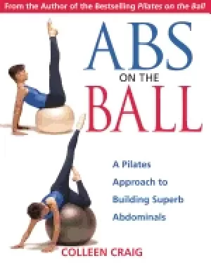 Image of abs on the ball a pilates approach to building superb abdominals