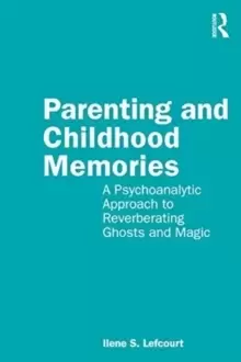 Image of Parenting and Childhood Memories : A Psychoanalytic Approach to Reverberating Ghosts and Magic