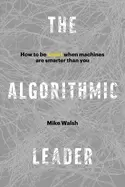 Image of algorithmic leader how to be smart when machines are smarter than you