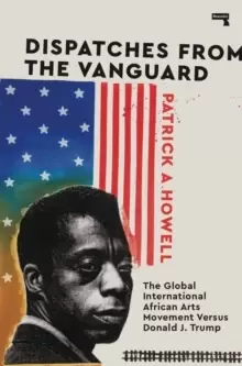 Image of Dispatches from the Vanguard : The Global International African Arts Movement versus Donald J. Trump