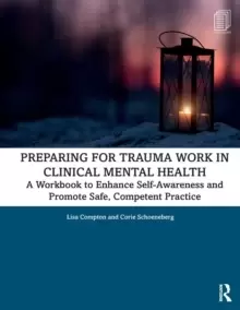 Image of Preparing for Trauma Work in Clinical Mental Health : A Workbook to Enhance Self-Awareness and Promote Safe, Competent Practice