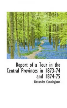Image of Report of a Tour in the Central Provinces in 1873-74 and 1874-75 by Sir Alexander Cunningham Paperback