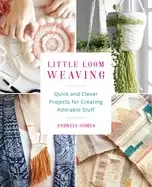 Image of little loom weaving quick and clever projects for creating adorable stuff