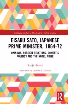 Image of Eisaku Sato Japanese Prime Minister 1964-72Okinawa Foreign Relations Domestic Politics and the Nobel Prize