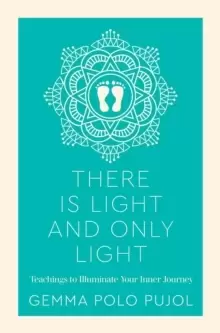 Image of There Is Light and Only Light : Teachings to Illuminate Your Inner Journey