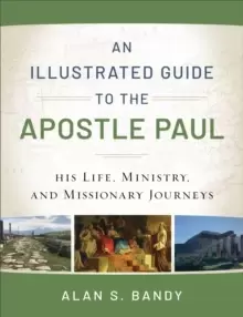 Image of An Illustrated Guide to the Apostle Paul - His Life, Ministry, and Missionary Journeys