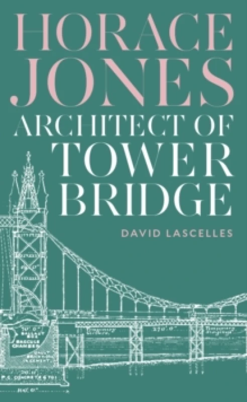 Image of Horace Jones : Architect of Tower Bridge Hardback