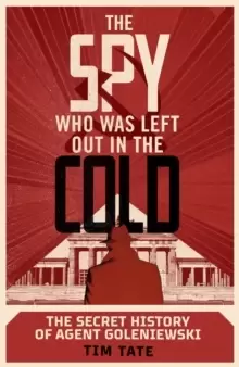 Image of The Spy who was left out in the Cold : The Secret History of Agent Goleniewski