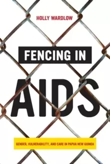 Image of Fencing in AIDS : Gender, Vulnerability, and Care in Papua New Guinea